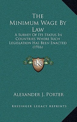 The Minimum Wage By Law: A Survey Of Its Status In Countries Where Such Legislation Has Been Enacted (1916)