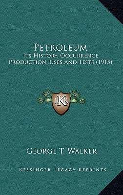Petroleum: Its History, Occurrence, Production, Uses and Tests (1915)