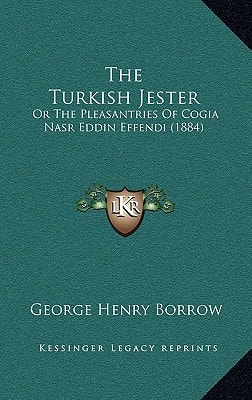 The Turkish Jester: Or The Pleasantries Of Cogia Nasr Eddin Effendi (1884)