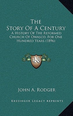 The Story Of A Century: A History Of The Reformed Church Of Owasco, For One Hundred Years (1896)