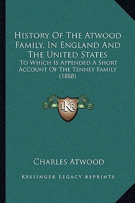 History Of The Atwood Family, In England And The United States: To Which Is Appended A Short Account Of The Tenney Family (1888)