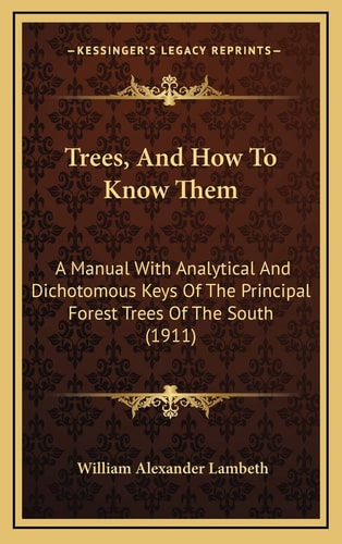 Trees, And How To Know Them: A Manual With Analytical And Dichotomous Keys Of The Principal Forest Trees Of The South (1911)
