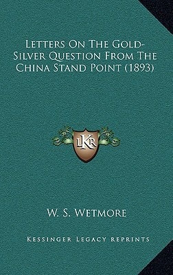 Letters On The Gold-Silver Question From The China Stand Point (1893)