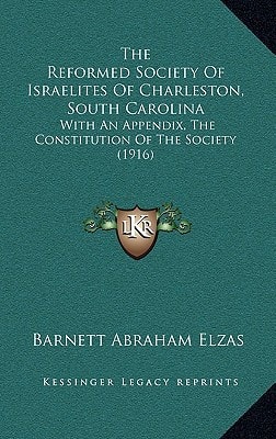 The Reformed Society Of Israelites Of Charleston, South Carolina: With An Appendix, The Constitution Of The Society (1916)
