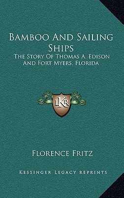 Bamboo And Sailing Ships: The Story Of Thomas A. Edison And Fort Myers, Florida