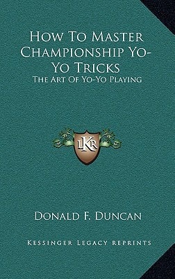 How To Master Championship Yo-Yo Tricks: The Art Of Yo-Yo Playing