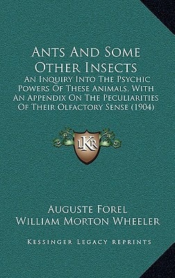 Ants And Some Other Insects: An Inquiry Into The Psychic Powers Of These Animals, With An Appendix On The Peculiarities Of Their Olfactory Sense (1904)