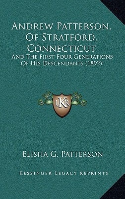 Andrew Patterson, Of Stratford, Connecticut: And The First Four Generations Of His Descendants (1892)