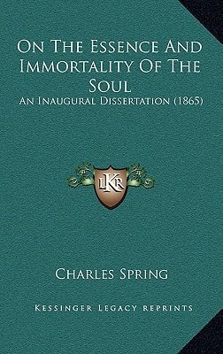 On The Essence And Immortality Of The Soul: An Inaugural Dissertation (1865)
