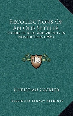 Recollections Of An Old Settler: Stories Of Kent And Vicinity In Pioneer Times (1904)