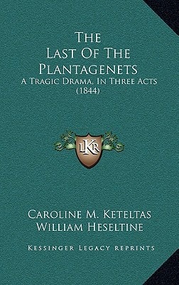 The Last Of The Plantagenets: A Tragic Drama, In Three Acts (1844)