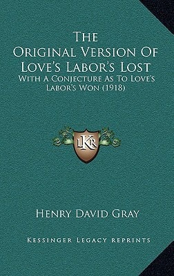 The Original Version Of Love's Labor's Lost: With A Conjecture As To Love's Labor's Won (1918)