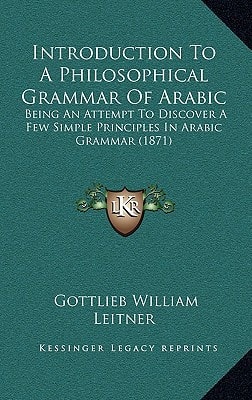 Introduction To A Philosophical Grammar Of Arabic: Being An Attempt To Discover A Few Simple Principles In Arabic Grammar (1871)