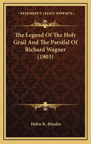The Legend Of The Holy Grail And The Parsifal Of Richard Wagner (1903)