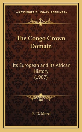 The Congo Crown Domain: Its European and Its African History (1907)