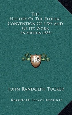 The History of the Federal Convention of 1787 and of Its Work: An Address (1887)