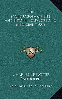 The Mandragora of the Ancients in Folk-Lore and Medicine (1905)