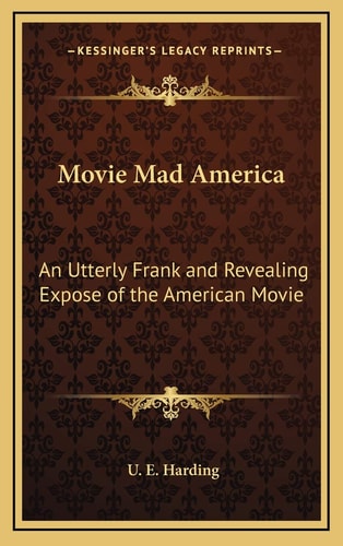 Movie Mad America: An Utterly Frank and Revealing Expose of the American Movie