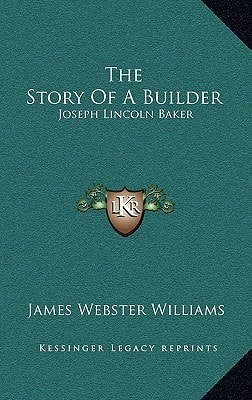 The Story of a Builder: Joseph Lincoln Baker