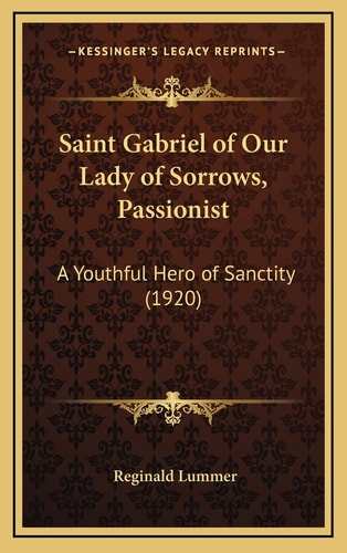 Saint Gabriel of Our Lady of Sorrows, Passionist: A Youthful Hero of Sanctity (1920)