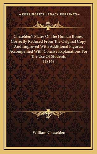 Cheselden's Plates Of The Human Bones, Correctly Reduced From The Original Copy And Improved With Additional Figures; Accompanied With Concise Explanations For The Use Of Students (1816)