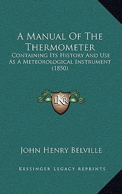 A Manual of the Thermometer: Containing Its History and Use as a Meteorological Instrument (1850)