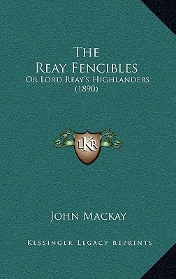 The Reay Fencibles: Or Lord Reay's Highlanders (1890)