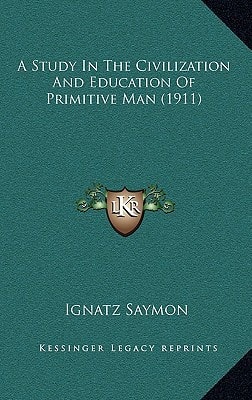 A Study in the Civilization and Education of Primitive Man (1911)