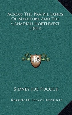 Across the Prairie Lands of Manitoba and the Canadian Northwest (1883)