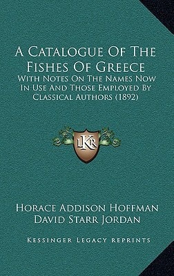A Catalogue of the Fishes of Greece: With Notes on the Names Now in Use and Those Employed by Classical Authors (1892)