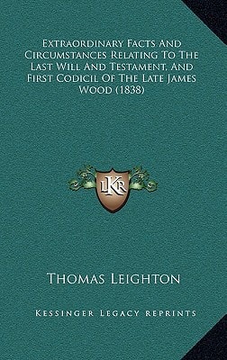Extraordinary Facts And Circumstances Relating To The Last Will And Testament, And First Codicil Of The Late James Wood (1838)