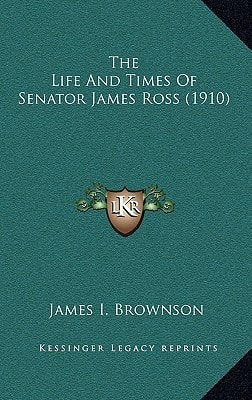 The Life And Times Of Senator James Ross (1910)