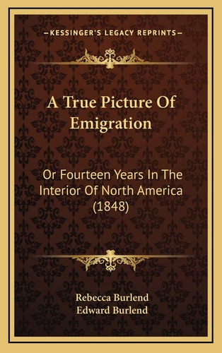 A True Picture Of Emigration: Or Fourteen Years In The Interior Of North America (1848)