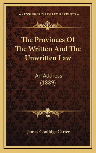 The Provinces Of The Written And The Unwritten Law: An Address (1889)