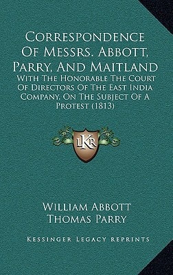 Correspondence Of Messrs. Abbott, Parry, And Maitland: With The Honorable The Court Of Directors Of The East India Company, On The Subject Of A Protest (1813)