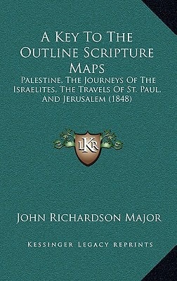 A Key To The Outline Scripture Maps: Palestine, The Journeys Of The Israelites, The Travels Of St. Paul, And Jerusalem (1848)