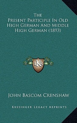 The Present Participle In Old High German And Middle High German (1893)