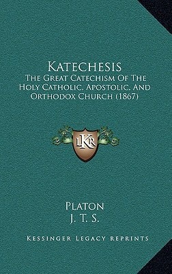 Katechesis: The Great Catechism Of The Holy Catholic, Apostolic, And Orthodox Church (1867)