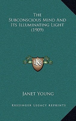 The Subconscious Mind And Its Illuminating Light (1909)
