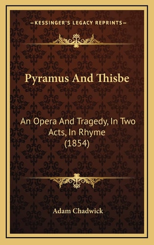 Pyramus And Thisbe: An Opera And Tragedy, In Two Acts, In Rhyme (1854)