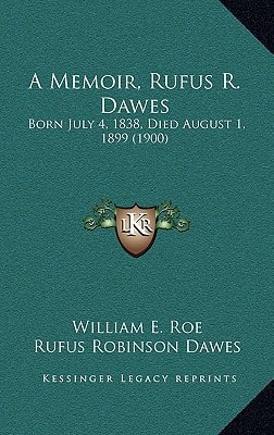 A Memoir, Rufus R. Dawes: Born July 4, 1838, Died August 1, 1899 (1900)