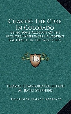 Chasing The Cure In Colorado: Being Some Account Of The Author's Experiences In Looking For Health In The West (1907)