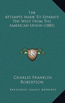 The Attempts Made To Separate The West From The American Union (1885)