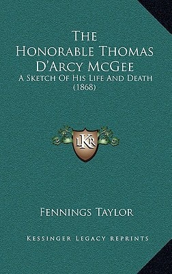 The Honorable Thomas D'Arcy McGee: A Sketch Of His Life And Death (1868)