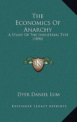 The Economics Of Anarchy: A Study Of The Industrial Type (1890)