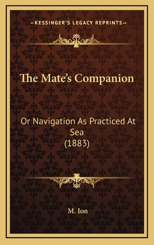 The Mate's Companion: Or Navigation As Practiced At Sea (1883)