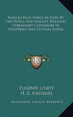 Russian Folk-Songs As Sung By The People And Peasant Wedding Ceremonies Customary In Northern And Central Russia