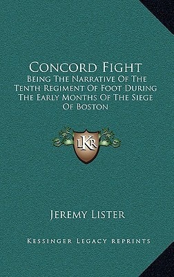 Concord Fight: Being The Narrative Of The Tenth Regiment Of Foot During The Early Months Of The Siege Of Boston