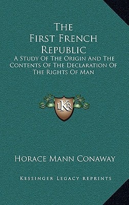 The First French Republic: A Study Of The Origin And The Contents Of The Declaration Of The Rights Of Man