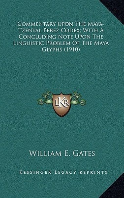 Commentary Upon The Maya-Tzental Perez Codex; With A Concluding Note Upon The Linguistic Problem Of The Maya Glyphs (1910)